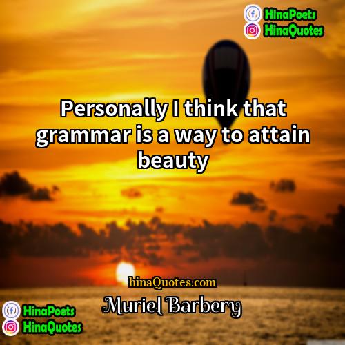Muriel Barbery Quotes | Personally I think that grammar is a